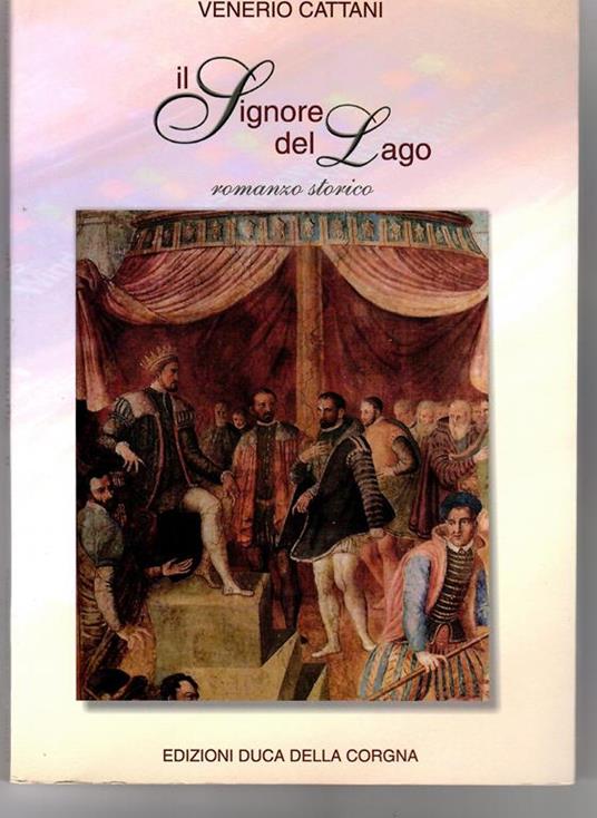 Il Signore Del Lago. Romanzo Storico - Venerio Cattani - copertina