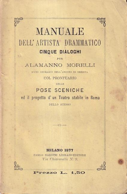 Manuale dell'artista drammatico. Cinque dialoghi - Col prontuario delle pose sceniche ed il progetto d'un Teatro stabile in Roma - Alamanno Morelli - copertina