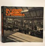 Gli uomini il lavoro la fabbrica. Una storia fotografica dell'industria in Piemonte