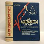 La matematica per tutti. Nello studio e nelle applicazioni professionali con esempi per ogni problema matematico