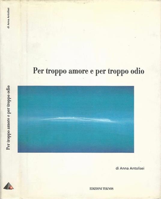 Per troppo amore e per troppo odio - Anna Antolisei - copertina