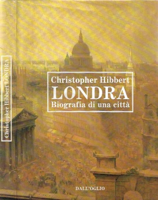 Londra. Biografia di una città - Christopher Hibbert - copertina