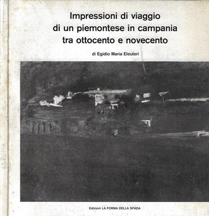 Impressioni di viaggio di un piemontese in Campania tra Ottocento e Novecento - Egidio Maria Eleuteri - copertina