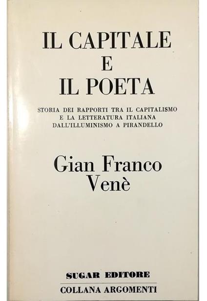 Il capitale e il poeta Storia dei rapporti tra il capitalismo e la letteratura italiana dall'Illuminismo a Pirandello - Gianfranco Venè - copertina