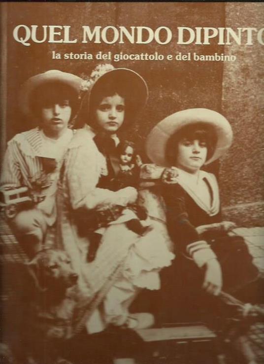 Quel mondo dipinto, la storia del giocattolo e del bambino - copertina