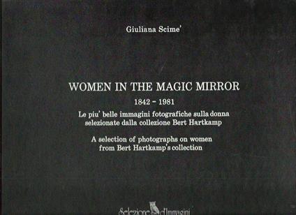 Women In The Magic Mirror. 1842-1981. Le Piu' Belle Immagini Fotografiche Sulla Donna Selezionate Dalla Collezione Bert Hartkamp - Giuliana Scimé - copertina