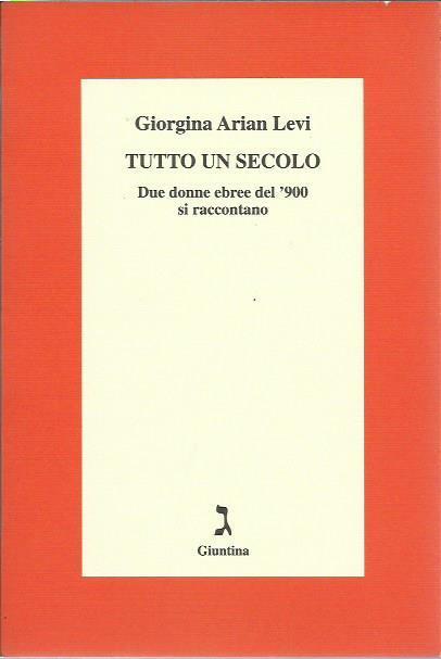 Tutto un secolo. Due donne ebree del '900 si raccontano - Giorgina Arian Levi - copertina