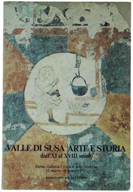 Valle Di Susa Arte E Storia Dall'Xi Al Xviii Secolo. Torino, Galleria Civica D'Arte Moderna, 12 Marzo - 8 Maggio 1977 - copertina