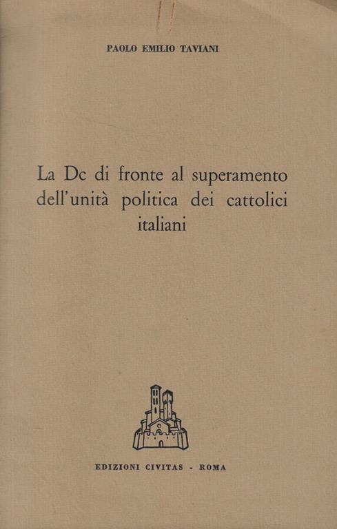 La Dc di fronte al superamento dell'unità politica dei cattolici italiani - Paolo E. Taviani - copertina