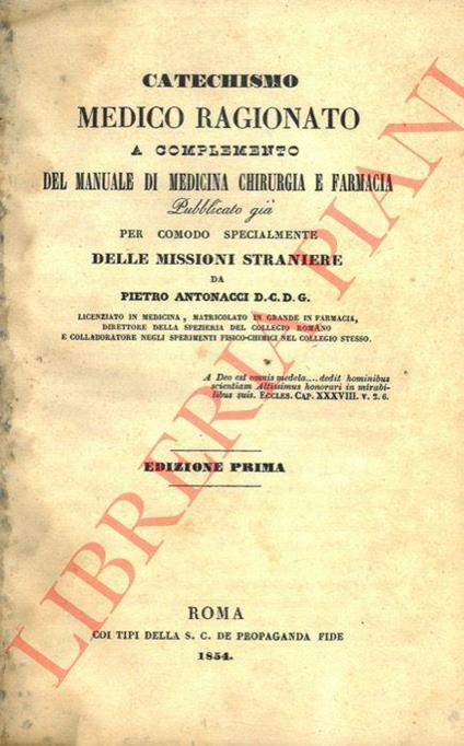 Catechismo medico ragionato a complemento del Manuale di Medicina Chirurgia e Farmacia pubblicato già per comodo specialmente delle missioni straniere. Edizione prima - Pietro Antonacci - copertina