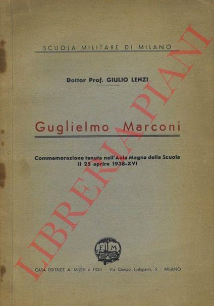 Guglielmo Marconi. Commemorazione tenuta nell'Aula Magna della Scuola il 25 aprile 1938-XVI - Giulio Leoni - copertina