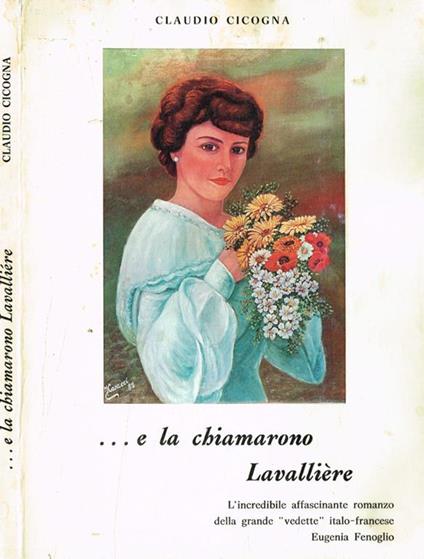 …e la chiamarono Lavalliére. L'incredibile affascinante romanzo della grande vedette italo-francese Eugenia Fenoglio - Claudio Cicogna - copertina