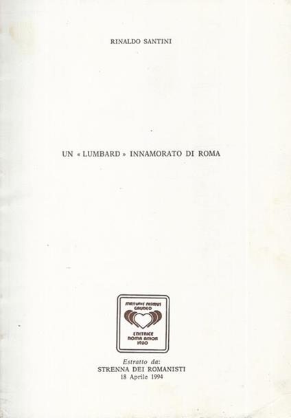 Un Lumbard innamorato di Roma. Estratto dalla "Strenna dei Romanisti" 18 Aprile 1994 - Rinaldo Santini - copertina