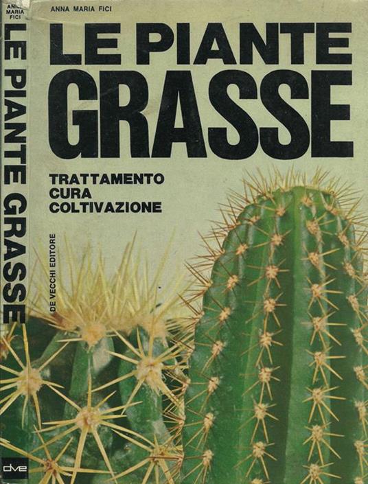 Le piante grasse. Trattamento, cura e coltivazione - Anna Maria Fici -  Libro Usato - De Vecchi - | IBS