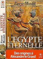 L' Egypte eternelle. Des origines a Alexandre le Grand