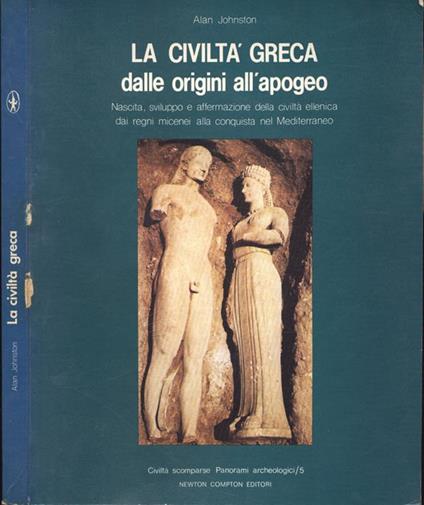 La civiltà greca. dalle origini all' apogeo - Alan Johnston - copertina