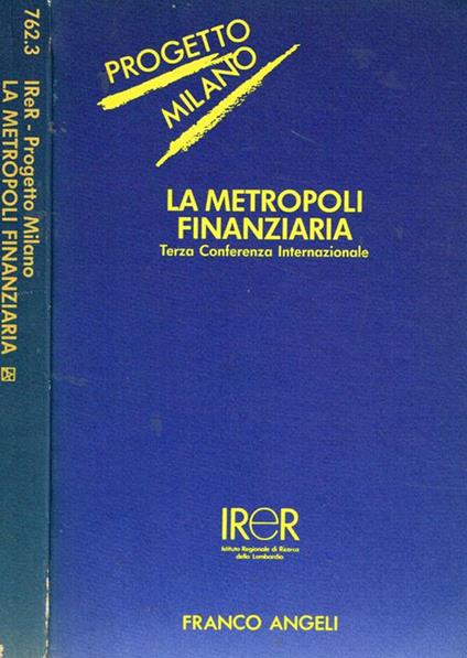 IRER Progetto Milano. La metropoli finanziaria. Terza Conferenza Internazionale, Milano 15-16 novembre 1985 - copertina