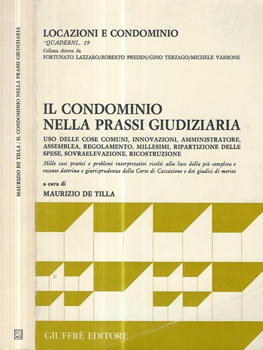 Il condominio nella prassi giudiziaria. Uso delle cose comuni, innovazioni, amministratore, assemblea, regolamento, millesimi, ripartizione delle spese, sovraelevazione, ricostruzione. Mille casi pratici e problemi interpretativi risolti alla luce de - Maurizio De Tilla - copertina