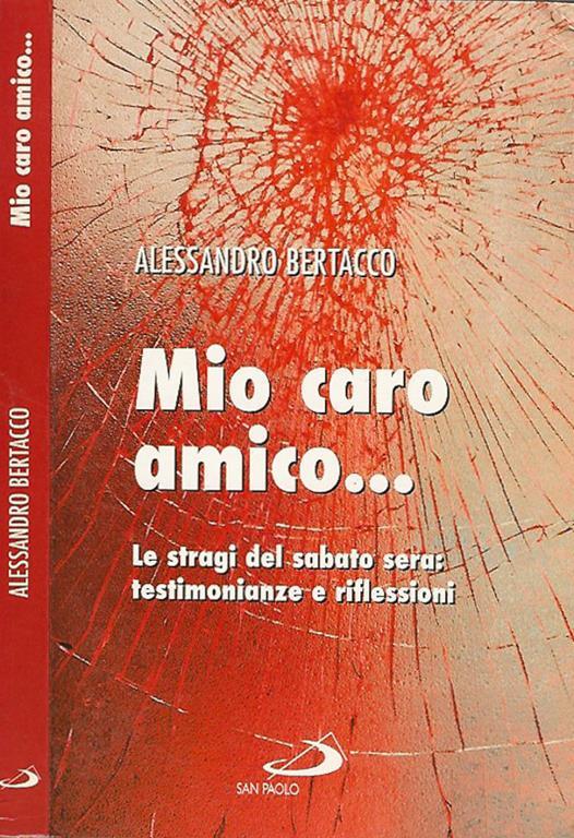 Mio caro amico….. le stragi del sabato sera: testimonianze e riflessioni - Alessandro Bertacco - copertina