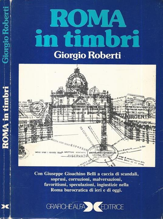 Roma in timbri. Con Giuseppe Gioacchino Belli a caccia di scandali, soprusi, corruzioni, malversazioni, favoritismi, speculazioni, ingiustizie nella Roma burocratica di ieri e di oggi - Giorgio Roberti - copertina