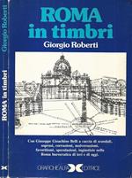 Roma in timbri. Con Giuseppe Gioacchino Belli a caccia di scandali, soprusi, corruzioni, malversazioni, favoritismi, speculazioni, ingiustizie nella Roma burocratica di ieri e di oggi