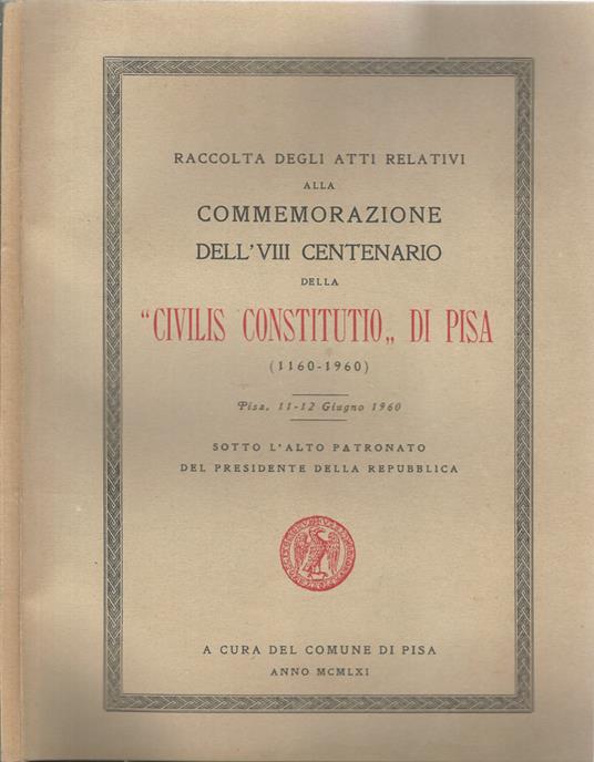 Raccolta degli atti relativi alla commemorazione dell'VIII centenario della "Civilis Constitutio" di Pisa (1160-1960). Pisa, 11-12 giugno 1960 - 2