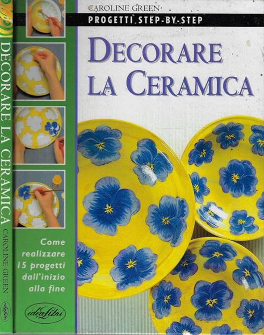 Decorare la ceramica. Ediz. illustrata - Caroline Green - Libro Usato -  Idea Libri - Progetti step by step | IBS