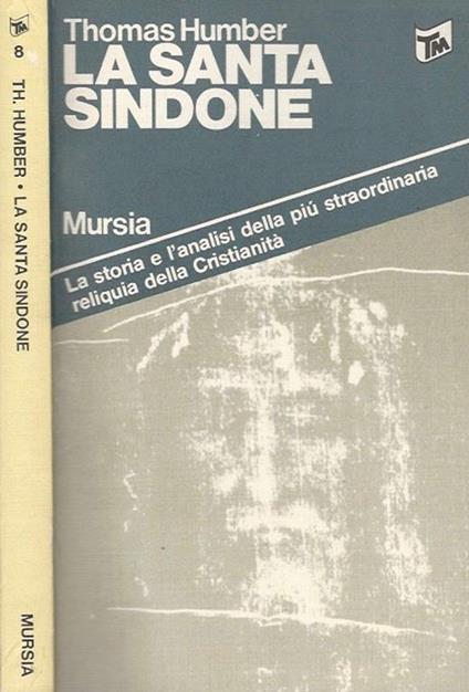 La santa Sindone. La storia e l'analisi della più straordinaria reliquia della Cristianità - Thomas Humber - copertina