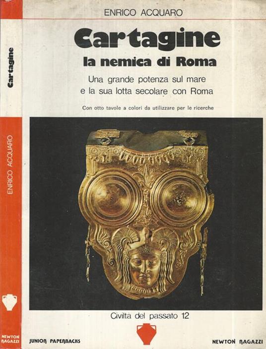 Cartagine la nemica di Roma. Una grande potenza sul mare e la sua lotta secolare con Roma - Enrico Acquaro - copertina