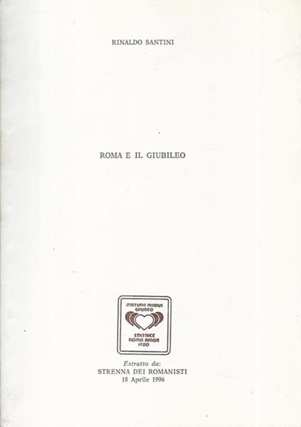 Roma e il Giubileo. Estratto dalla "Strenna dei Romanisti" 18 Aprile 1996 - Rinaldo Santini - copertina