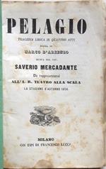 Pelagio. Tragedia lirica in quattro atti. Poesia di Marco D'Arienzo, musica del cav. Saverio Mercadante. Da rappresentarsi all'I. R. Teatro alla Scala la stagione d'autunno 1858