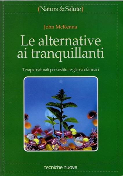 Le alternative ai tranquillanti. Terapie naturali per sostituire gli psicofarmaci - John McKenna - copertina