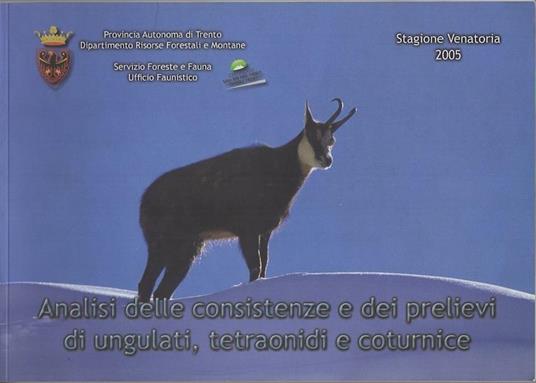 Analisi delle consistenze e dei prelievi di ungulati, tetraonidi e coturnice: stagione venatoria 2005 - copertina