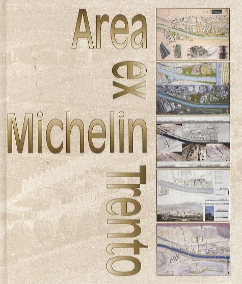 Area ex Michelin - Trento: concorso di idee per la riqualificazione  urbanistica dell'area finalizzato alla redazione di apposita variante a  P.R.G. indetto da Iniziative Urbane S.p.A - Paola Jori - Libro Usato -