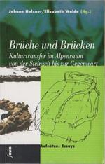 Brüche und Brücken: Kulturtransfer im Alpenraum von der Steinzeit bis zur Gegenwart: Aufsätze, Essays