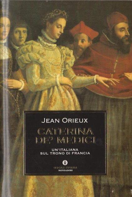 Caterina de’Medici: un’italiana sul trono di Francia - Jean Orieux - copertina