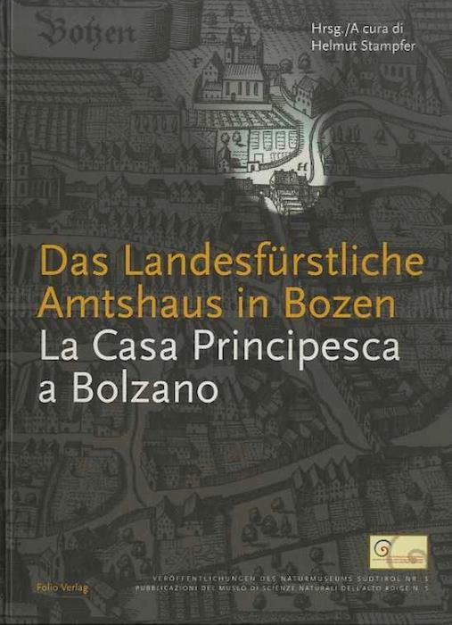 Das Landesfurstliche Amtshaus in Bozen: vom Maximilianischen Amtsgebaude zum Naturmuseum - Helmut Stampfer - copertina