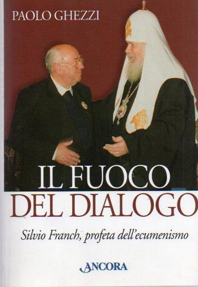 Il fuoco del dialogo. Silvio Franch, profeta dell'ecumenismo - Paolo Ghezzi - copertina