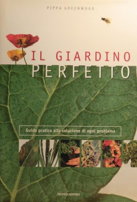 Il giardino perfetto. Guida pratica alla soluzione di ogni problema - Pippa Greenwood - copertina