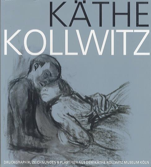 Käthe Kollwitz: Druckgraphik, Zeichnungen & Plastiken aus dem Käthe Kollwitz Museum Köln - copertina