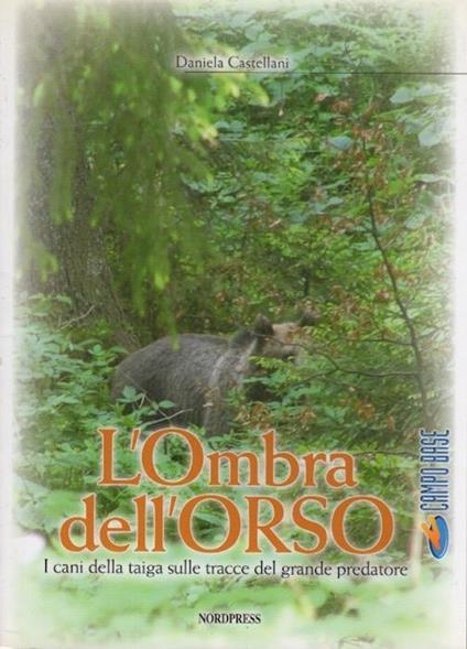 L’ombra dell’orso: i cani della taiga sulle tracce del grande predatore - Daniela Castellani - copertina