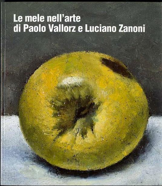 Le mele nell’arte di Paolo Vallorz e Luciano Zanoni - Roberto Festi - copertina