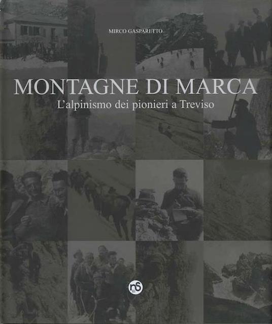 Montagne di Marca: l’alpinismo dei pionieri a Treviso - Mirco Gasparetto - copertina