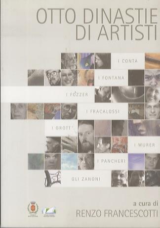 Otto dinastie di artisti: i Conta, i Fontana, i Fozzer, i Fracalossi, i Grott, i Murer, i Pancheri, gli Zanoni - Renzo Francescotti - copertina