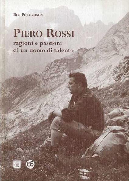 Piero Rossi. Ragioni e passioni di un uomo di talento - Bepi Pellegrinon - copertina