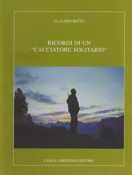 Ricordi di un «cacciatore solitario» - Claudio Betta - copertina
