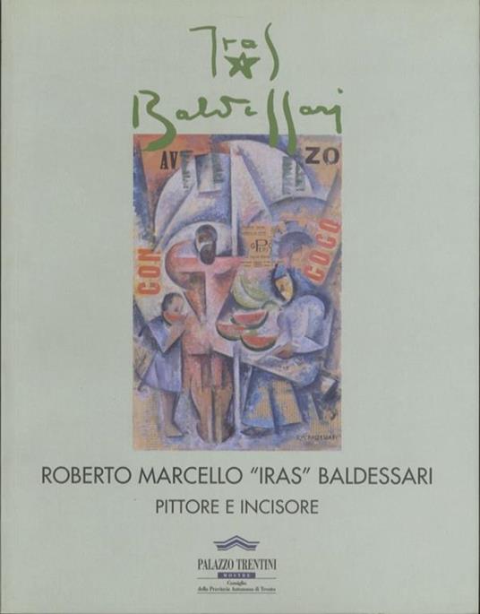 Roberto Marcello ”Iras” Baldessari: pittore e incisore - Maurizio Scudiero - copertina