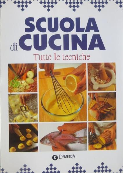 Scuola di cucina: tutte le tecniche - copertina