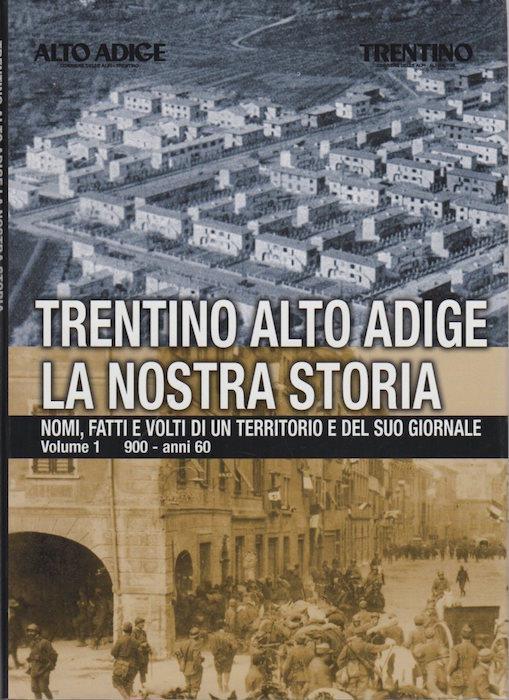 Trentino Alto Adige: la nostra storia: nomi, fatti e volti di un territorio e del suo giornale: vol. 1: 900 - anni 60 - Franco De Battaglia - copertina