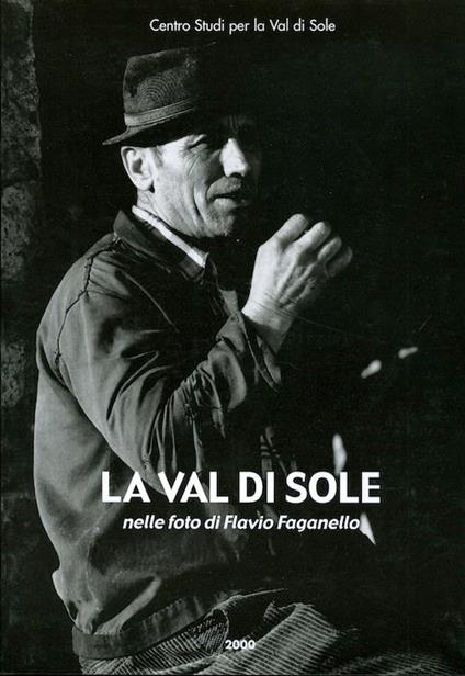 La Val di Sole nelle foto di Flavio Faganello: paesaggi, uomini, vicende - Flavio Faganello - copertina